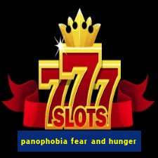 panophobia fear and hunger